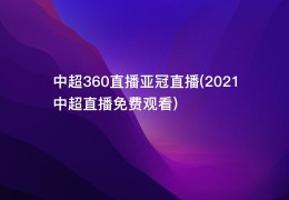 中超360直播亚冠直播(2021中超直播免费观看)