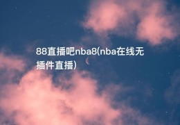 88直播吧nba8(nba在线无插件直播)