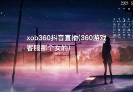 xob360抖音直播(360游戏客服那个女的)