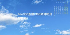 hao360直播(360体育吧足球直播)