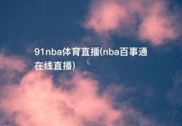 91nba体育直播(nba百事通在线直播)