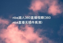 nba湖人360直播视频(360nba直播无插件高清)